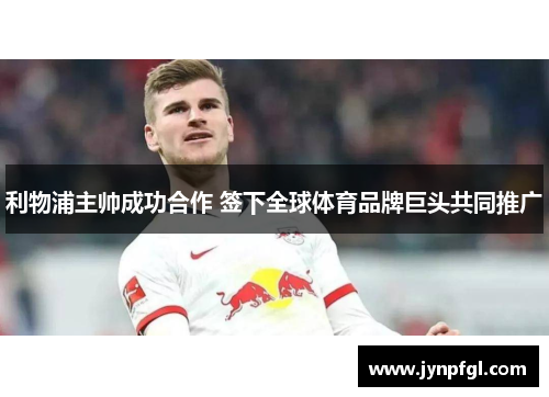 利物浦主帅成功合作 签下全球体育品牌巨头共同推广